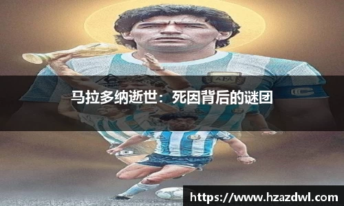 马拉多纳逝世：死因背后的谜团