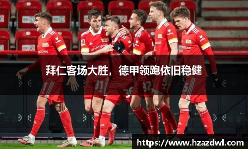 拜仁客场大胜，德甲领跑依旧稳健