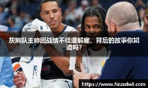 灰熊队主帅因战绩不佳遭解雇，背后的故事你知道吗？