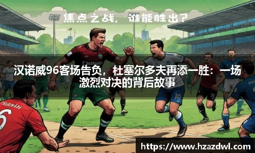 汉诺威96客场告负，杜塞尔多夫再添一胜：一场激烈对决的背后故事