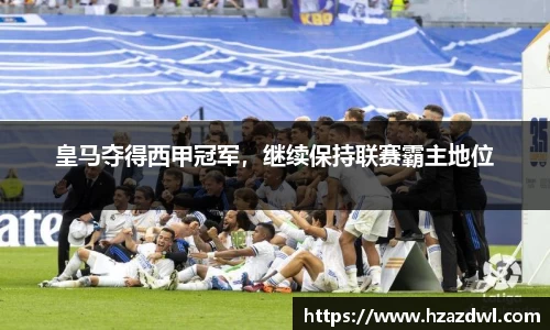 皇马夺得西甲冠军，继续保持联赛霸主地位