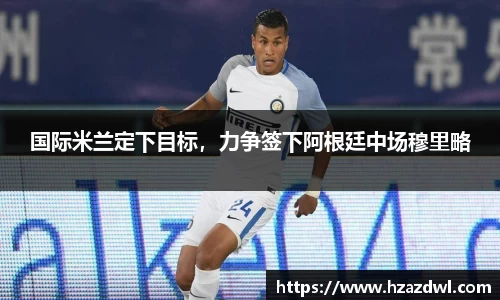 国际米兰定下目标，力争签下阿根廷中场穆里略