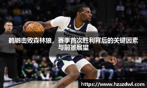 鹈鹕击败森林狼，赛季首次胜利背后的关键因素与前景展望