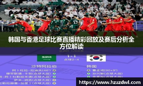 韩国与香港足球比赛直播精彩回放及赛后分析全方位解读
