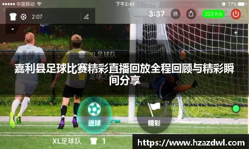 嘉利县足球比赛精彩直播回放全程回顾与精彩瞬间分享