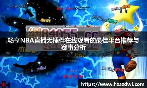 畅享NBA直播无插件在线观看的最佳平台推荐与赛事分析