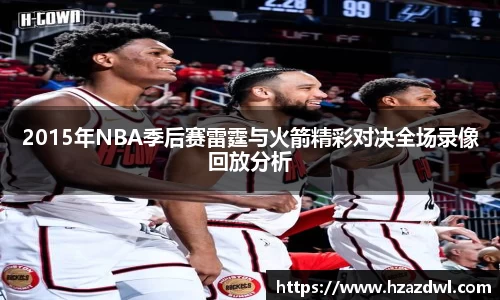2015年NBA季后赛雷霆与火箭精彩对决全场录像回放分析
