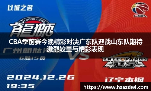CBA季前赛今晚精彩对决广东队迎战山东队期待激烈较量与精彩表现